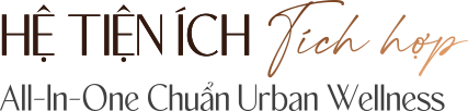 Hệ tiện ích tích hợp - All-In-One Chuẩn Urban Wellness